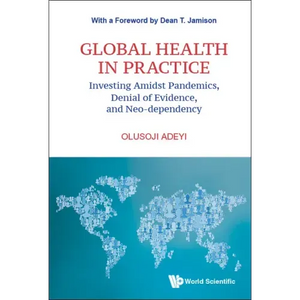 Global Health in Practice: Investing Amidst Pandemics, Denial of Evidence, and Neo-Dependency - Hardcover