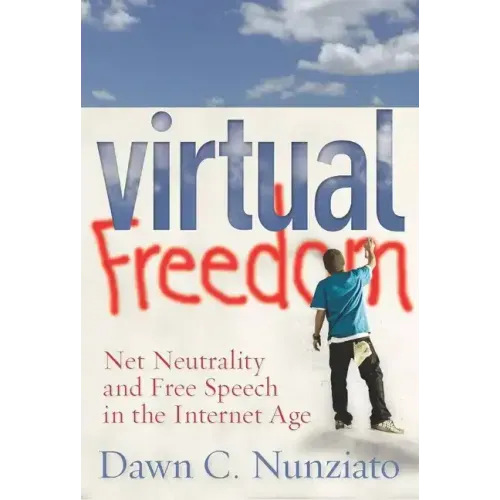 Virtual Freedom: Net Neutrality and Free Speech in the Internet Age