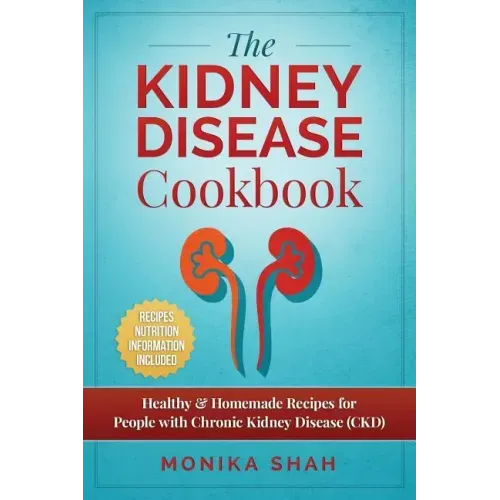 Kidney Disease Cookbook: 85 Healthy & Homemade Recipes for People with Chronic Kidney Disease (CKD)