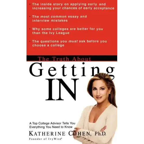 The Truth about Getting in: A Top College Advisor Tells You Everything You Need to Know