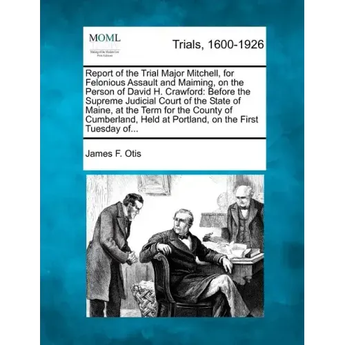 Report of the Trial Major Mitchell, for Felonious Assault and Maiming, on the Person of David H. Crawford: Before the Supreme Judicial Court of the St