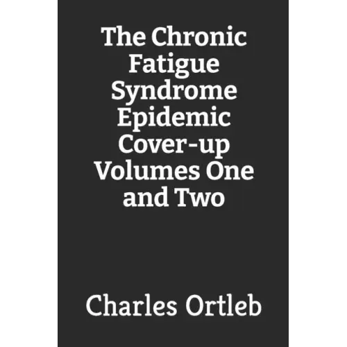The Chronic Fatigue Syndrome Epidemic Cover-up Volumes One and Two