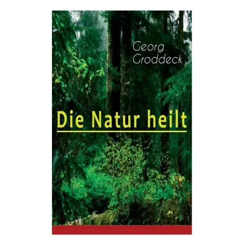 Die Natur heilt: Die Entdeckung der Psychosomatik
