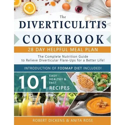 Diverticulitis Cookbook: The Complete Nutrition Guide with 101 Easy, Healthy & Fast Recipes + 28 Days Meal Plan to Relieve Diverticular Flare-U