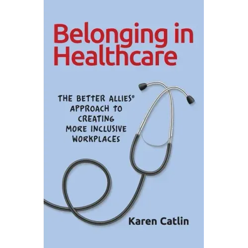Belonging in Healthcare: The Better Allies(R) Approach to Creating More Inclusive Workplaces