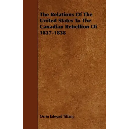 The Relations Of The United States To The Canadian Rebellion Of 1837-1838