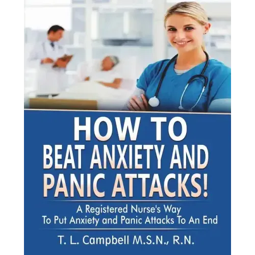 How to Beat Anxiety and Panic Attacks!: A Registered Nurse's Way to Put Anxiety and Panic Attacks to an End