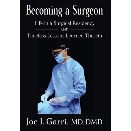Becoming a Surgeon: Life in a Surgical Residency and Timeless Lessons Learned Therein