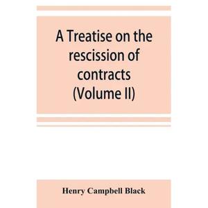 A treatise on the rescission of contracts and cancellation of written instruments (Volume II) - Paperback