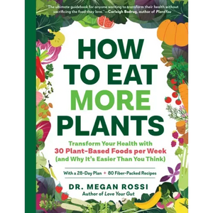 How to Eat More Plants: Transform Your Health with 30 Plant-Based Foods Per Week (and Why It's Easier Than You Think) - Paperback