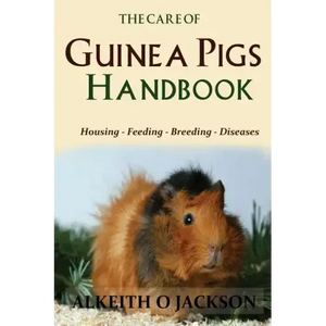The Care Of Guinea Pigs Handbook: Housing - Feeding - Breeding And Diseases - Paperback