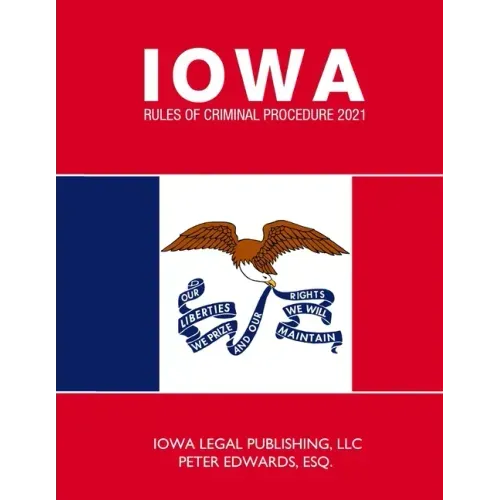 Iowa Rules of Criminal Procedure 2021: As Revised Through June 2020