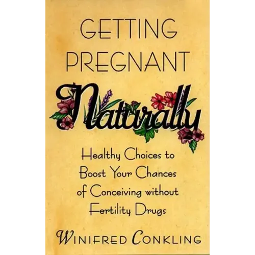 Getting Pregnant Naturally: Healthy Choices to Boost Your Chances of Conceiving Without Fertility Drugs