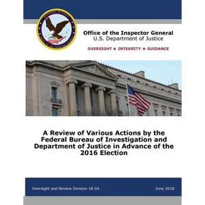 A Review of Various Actions by the Federal Bureau of Investigation and Department of Justice in Advance of the 2016 Election - Paperback