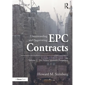 Understanding and Negotiating EPC Contracts, Volume 1: The Project Sponsor's Perspective - Paperback