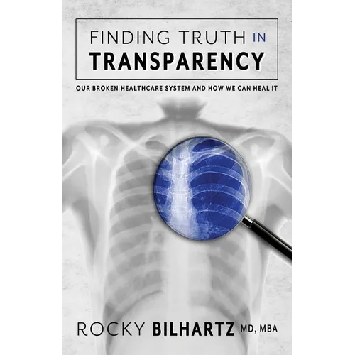 Finding Truth in Transparency: Our Broken Healthcare System and How We Can Heal It
