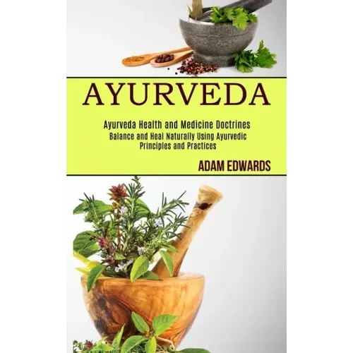 Ayurveda: Balance and Heal Naturally Using Ayurvedic Principles and Practices (Ayurveda Health and Medicine Doctrines)