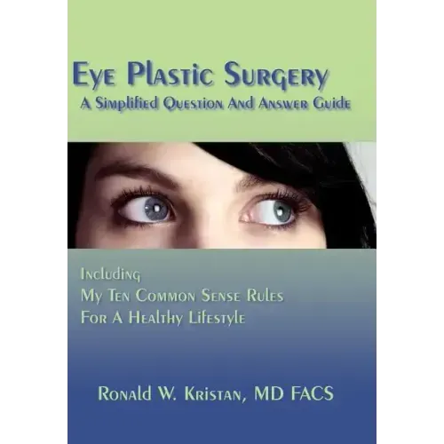 Eye Plastic Surgery A Simplified Question And Answer Guide: Including My Ten Common Sense Rules For A Healthy Lifestyle