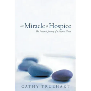 The Miracle of Hospice: The Personal Journey of a Hospice Nurse - Paperback