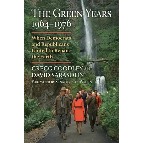 The Green Years, 1964-1976: When Democrats and Republicans United to Repair the Earth