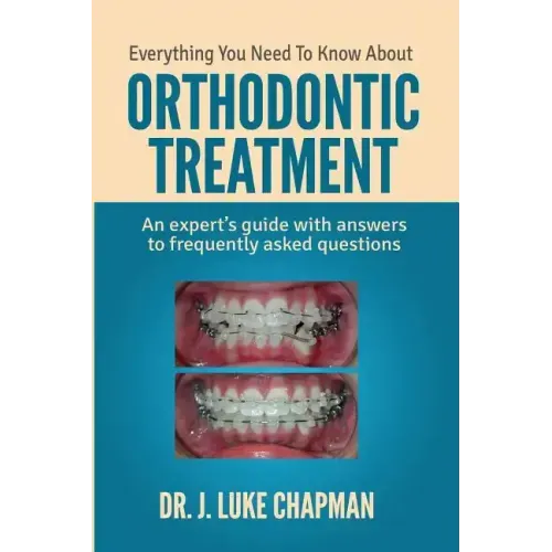 Everything You Need To Know About Orthodontic Treatment: An expert's guide with answers to frequently asked questions