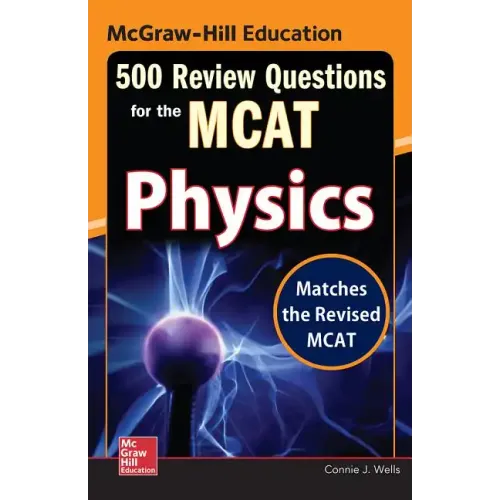 McGraw-Hill Education 500 Review Questions for the McAt: Physics