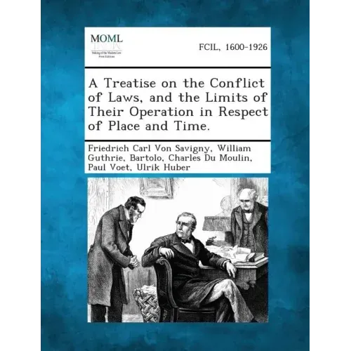 A Treatise on the Conflict of Laws, and the Limits of Their Operation in Respect of Place and Time.