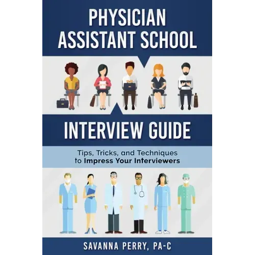 Physician Assistant School Interview Guide: Tips, Tricks, and Techniques to Impress Your Interviewers
