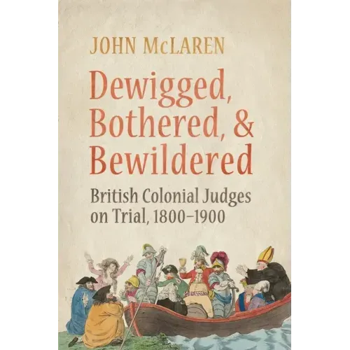 Dewigged, Bothered, and Bewildered: British Colonial Judges on Trial, 1800-1900