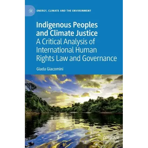 Indigenous Peoples and Climate Justice: A Critical Analysis of International Human Rights Law and Governance
