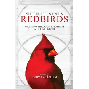 When He Sends Redbirds: Walking Through Emotions As a Caregiver - Paperback