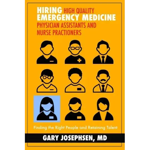Hiring High Quality Emergency Medicine Physician Assistants and Nurse Practitioners: : Finding the Right People and Retaining Talent
