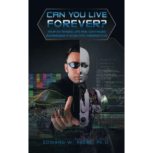 Can You Live Forever?: Your Extended Life and Continued Awareness a Scientific Perspective