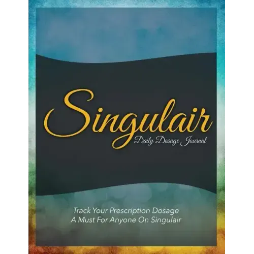 Singulair Daily Dosage Journal: Track Your Prescription Dosage: A Must for Anyone on Singulair