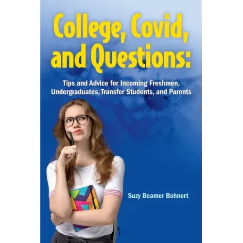 College, Covid, and Questions: Tips and Advice for Incoming Freshmen, Undergraduates, Transfer Students, and Parents