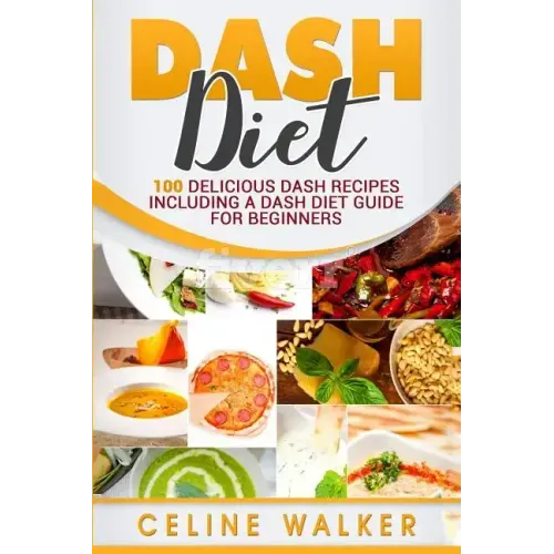 DASH Diet: 100 Delicious DASH Recipes Including a DASH Diet Guide for Beginners