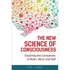 The New Science of Consciousness: Exploring the Complexity of Brain, Mind, and Self - Paperback