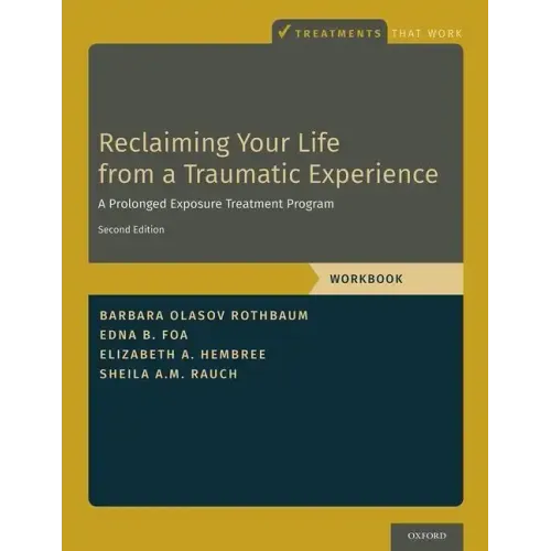 Reclaiming Your Life from a Traumatic Experience: A Prolonged Exposure Treatment Program - Workbook