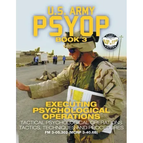 US Army PSYOP Book 3 - Executing Psychological Operations: Tactical Psychological Operations Tactics, Techniques and Procedures - Full-Size 8.5"x11" E