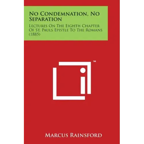 No Condemnation, No Separation: Lectures on the Eighth Chapter of St. Pauls Epistle to the Romans (1885)