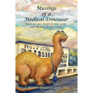 Musings of a Medical Dinosaur: Who we are, How we got here, and Where we are going - Paperback