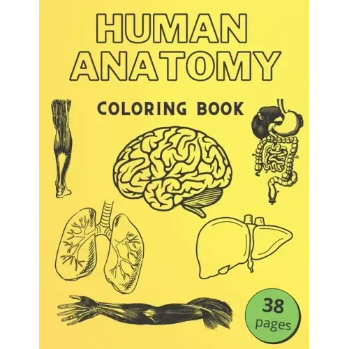 Human Anatomy Coloring Book: Informative Guide To The Human Body (internal organs the nervous system, reproductive systems and limbs) For Kids