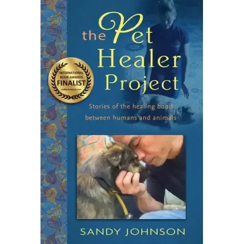 The Pet Healer Project: Stories of the Healing Bond Between Humans and Animals
