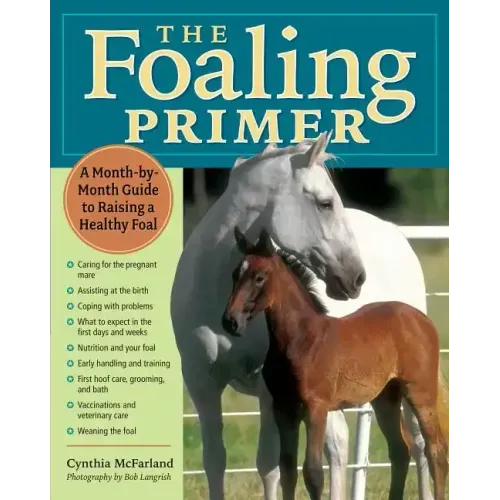 The Foaling Primer: A Step-By-Step Guide to Raising a Healthy Foal