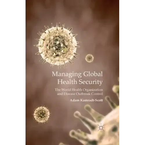 Managing Global Health Security: The World Health Organization and Disease Outbreak Control