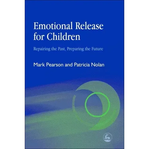 Emotional Release for Children: Repairing the Past - Preparing the Future