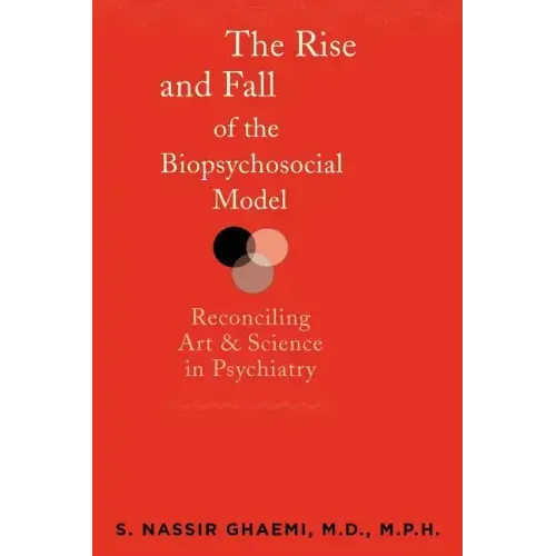 The Rise and Fall of the Biopsychosocial Model: Reconciling Art and Science in Psychiatry