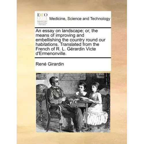An Essay on Landscape; Or, the Means of Improving and Embellishing the Country Round Our Habitations. Translated from the French of R. L. Gerardin Vic