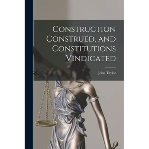 Construction Construed, and Constitutions Vindicated - Paperback
