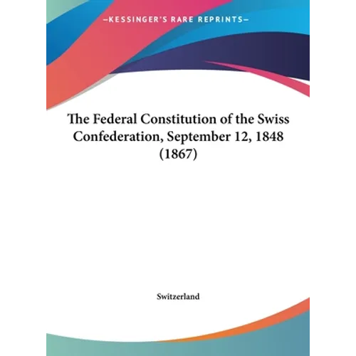 The Federal Constitution of the Swiss Confederation, September 12, 1848 (1867)